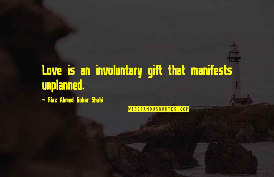 Unplanned Quotes By Riaz Ahmed Gohar Shahi: Love is an involuntary gift that manifests unplanned.