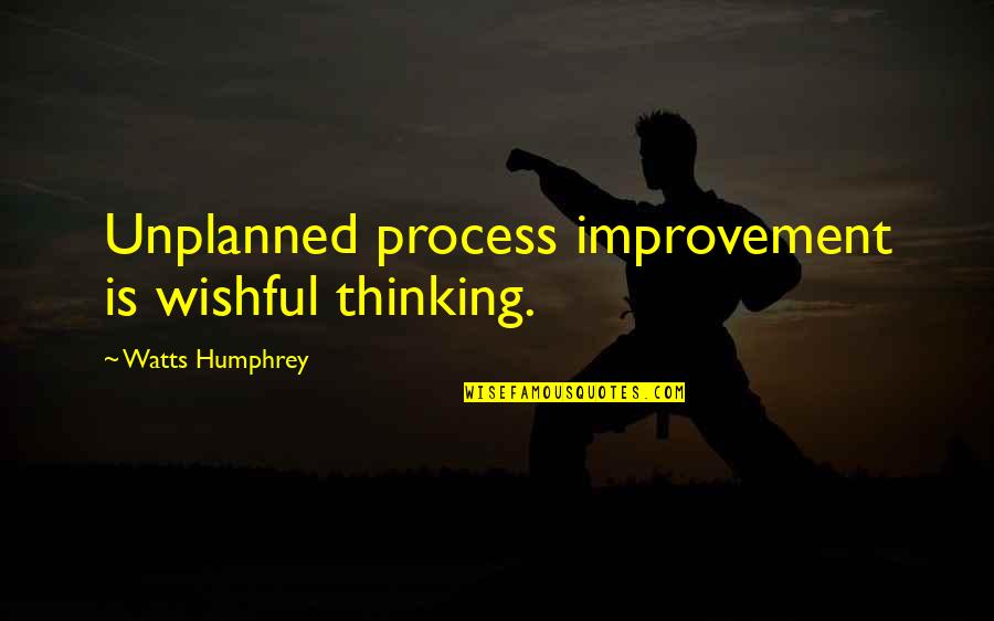 Unplanned Quotes By Watts Humphrey: Unplanned process improvement is wishful thinking.