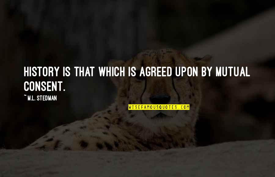 Unplanned Relationship Quotes By M.L. Stedman: History is that which is agreed upon by