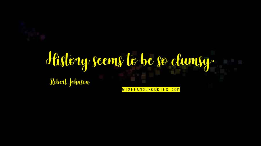 Unplanned Trip Funny Quotes By Robert Johnson: History seems to be so clumsy. Unplanned Trip Funny Quotes By Robert Johnson: History seems to be so clumsy.