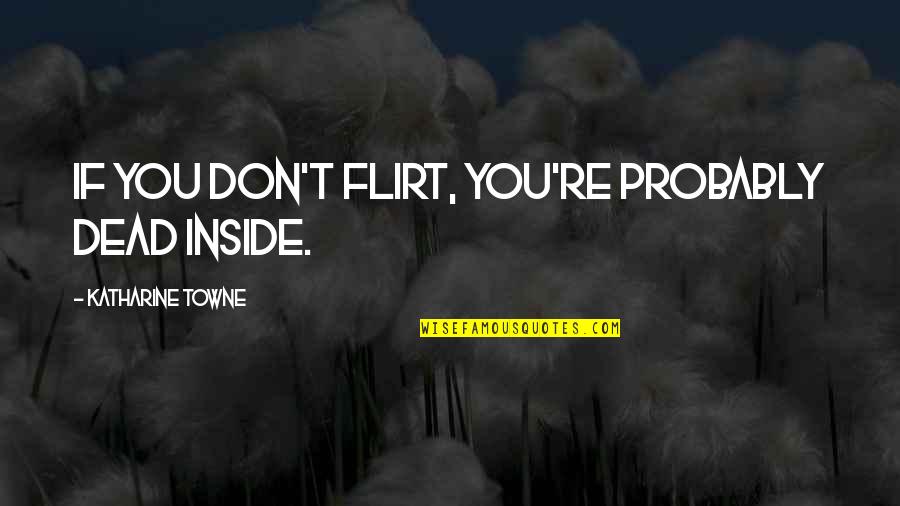 Unplanned Weekend Quotes By Katharine Towne: If you don't flirt, you're probably dead inside. Unplanned Weekend Quotes By Katharine Towne: If you don't flirt, you're probably dead inside.