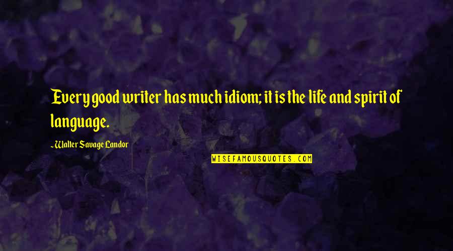 Unplanted Quotes By Walter Savage Landor: Every good writer has much idiom; it is