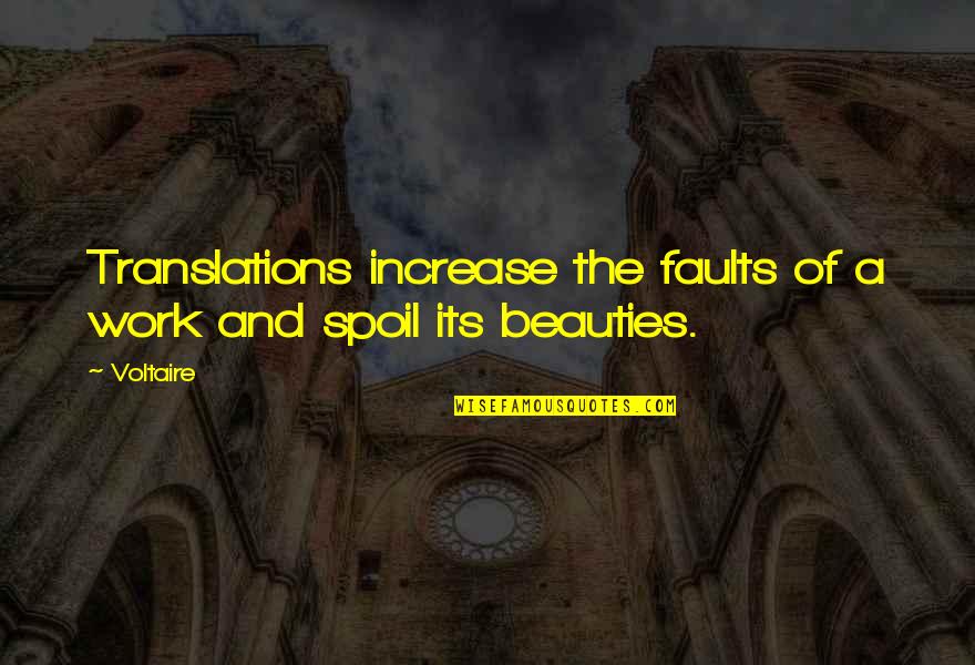 Unpleasant Day Quotes By Voltaire: Translations increase the faults of a work and