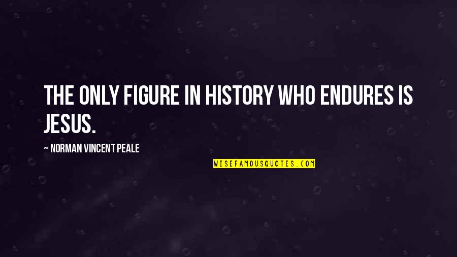 Unpleasant Facts Quotes By Norman Vincent Peale: The only figure in history who endures is Unpleasant Facts Quotes By Norman Vincent Peale: The only figure in history who endures is