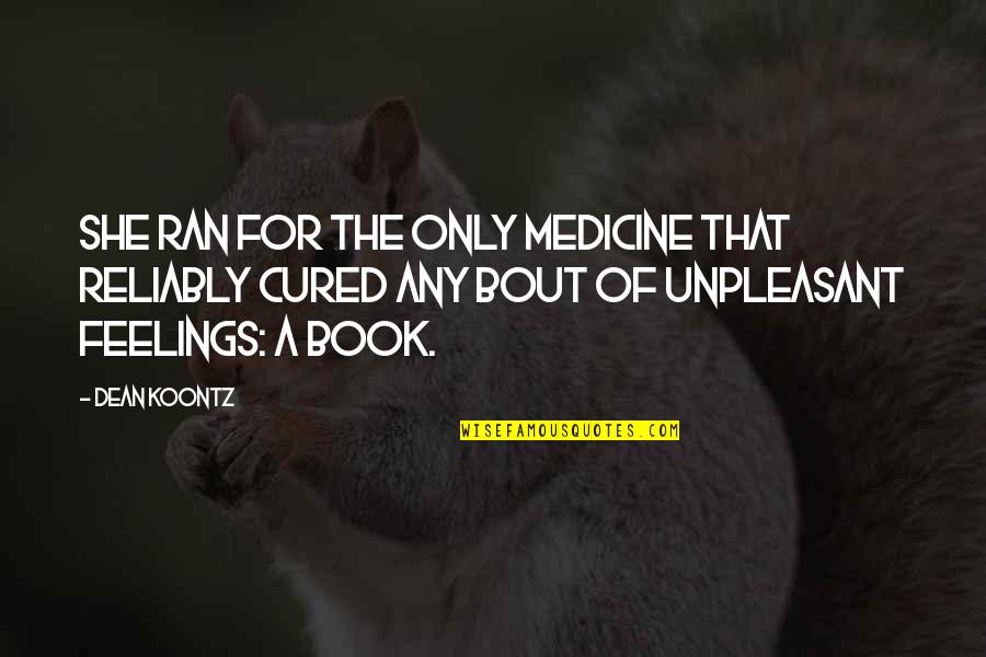 Unpleasant Feelings Quotes By Dean Koontz: She ran for the only medicine that reliably