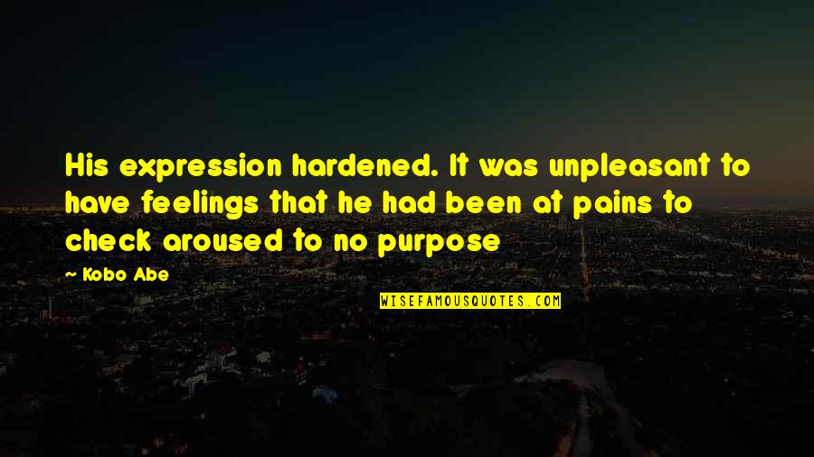 Unpleasant Feelings Quotes By Kobo Abe: His expression hardened. It was unpleasant to have