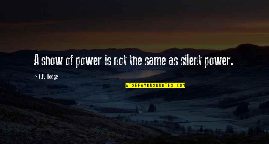 Unpleasant Ideas Quotes By T.F. Hodge: A show of power is not the same Unpleasant Ideas Quotes By T.F. Hodge: A show of power is not the same