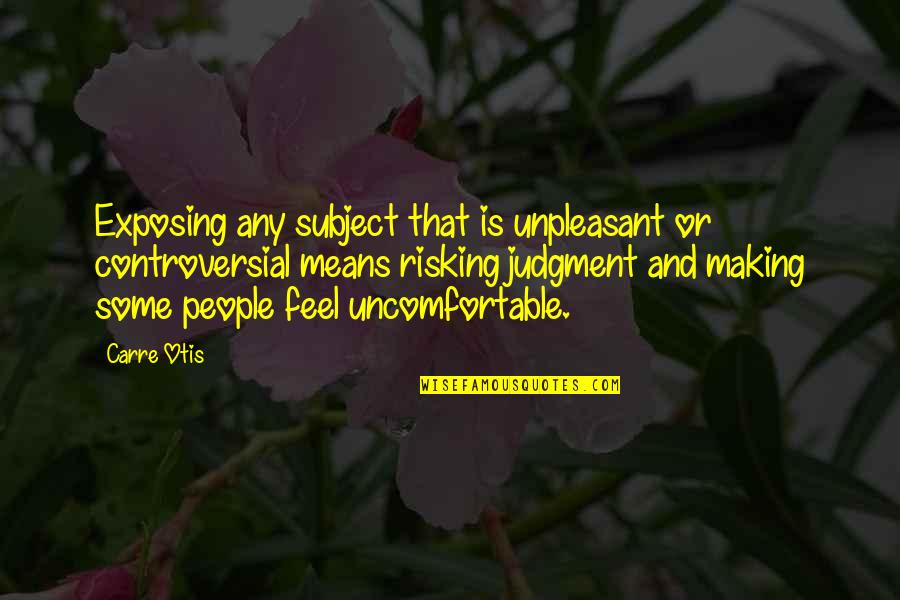 Unpleasant People Quotes By Carre Otis: Exposing any subject that is unpleasant or controversial