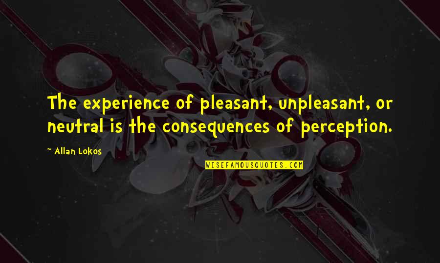 Unpleasant Quotes By Allan Lokos: The experience of pleasant, unpleasant, or neutral is