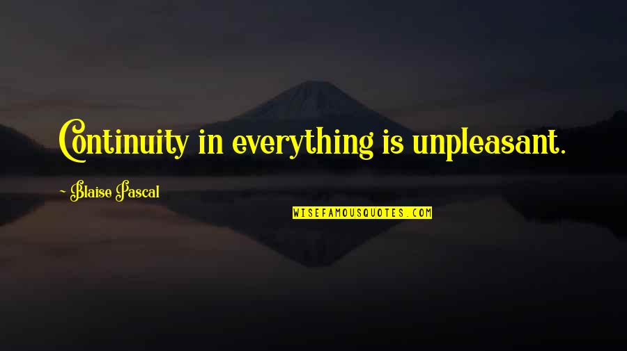 Unpleasant Quotes By Blaise Pascal: Continuity in everything is unpleasant.