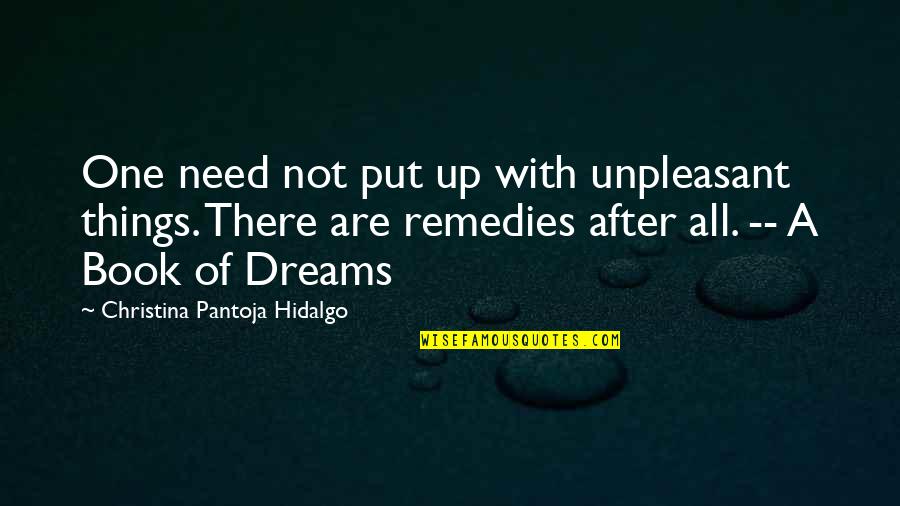 Unpleasant Quotes By Christina Pantoja Hidalgo: One need not put up with unpleasant things.