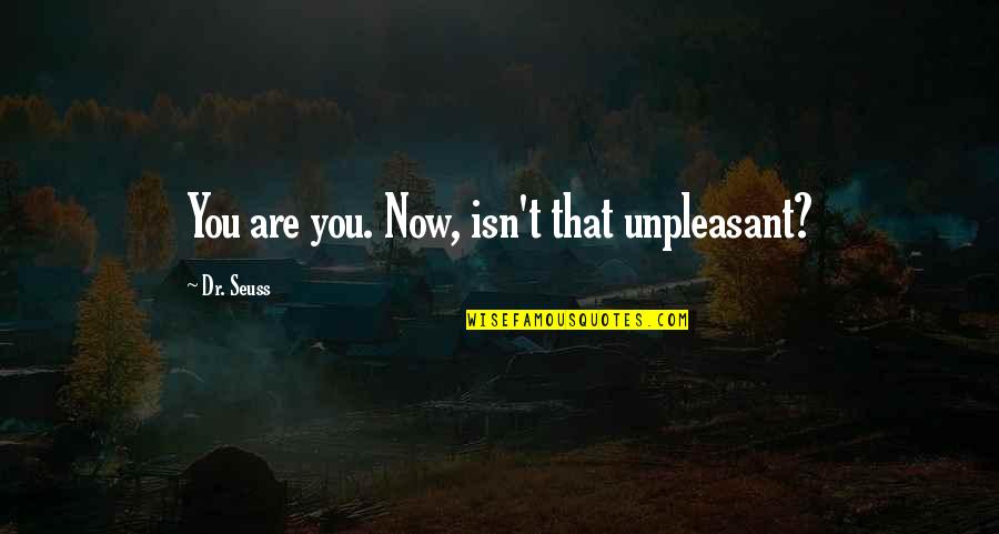 Unpleasant Quotes By Dr. Seuss: You are you. Now, isn't that unpleasant?