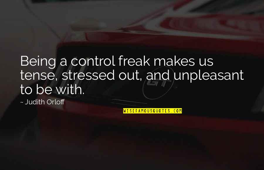 Unpleasant Quotes By Judith Orloff: Being a control freak makes us tense, stressed