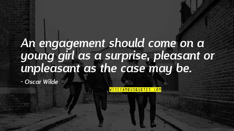 Unpleasant Quotes By Oscar Wilde: An engagement should come on a young girl