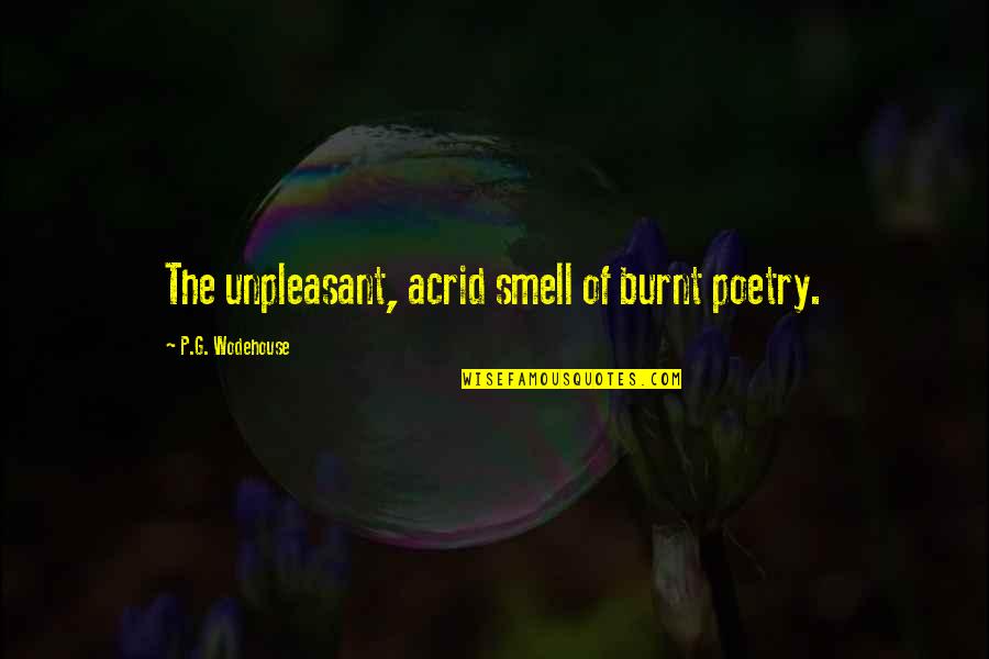 Unpleasant Quotes By P.G. Wodehouse: The unpleasant, acrid smell of burnt poetry.