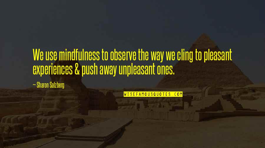 Unpleasant Quotes By Sharon Salzberg: We use mindfulness to observe the way we
