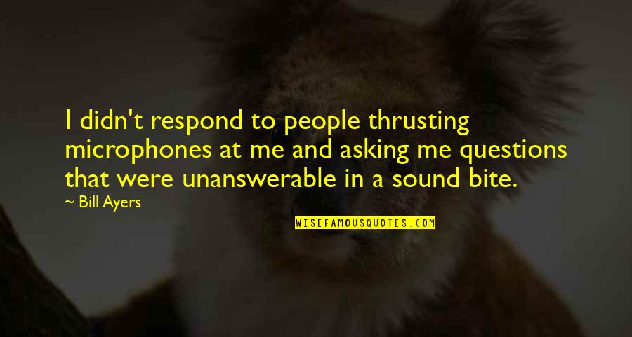 Unpleasant Tasks Quotes By Bill Ayers: I didn't respond to people thrusting microphones at Unpleasant Tasks Quotes By Bill Ayers: I didn't respond to people thrusting microphones at