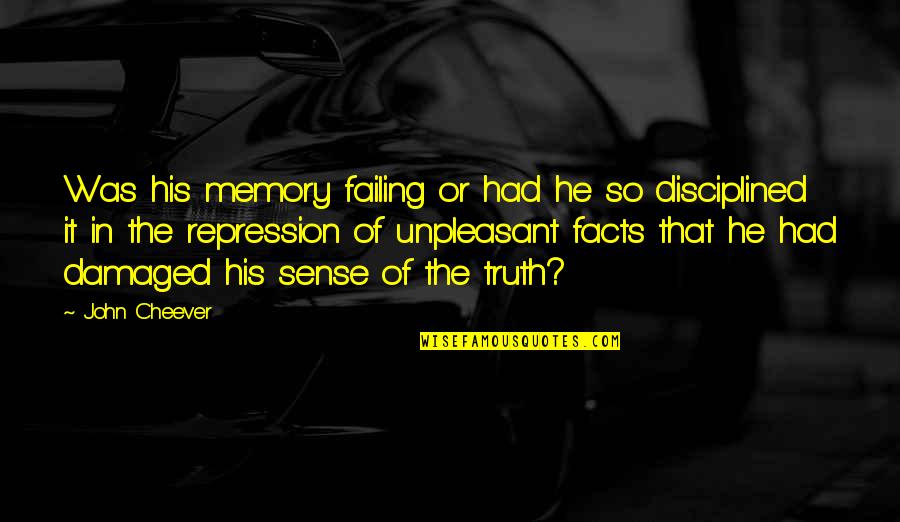 Unpleasant Truth Quotes By John Cheever: Was his memory failing or had he so Unpleasant Truth Quotes By John Cheever: Was his memory failing or had he so