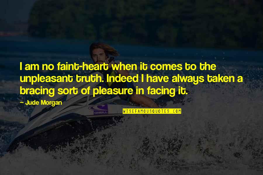 Unpleasant Truth Quotes By Jude Morgan: I am no faint-heart when it comes to Unpleasant Truth Quotes By Jude Morgan: I am no faint-heart when it comes to