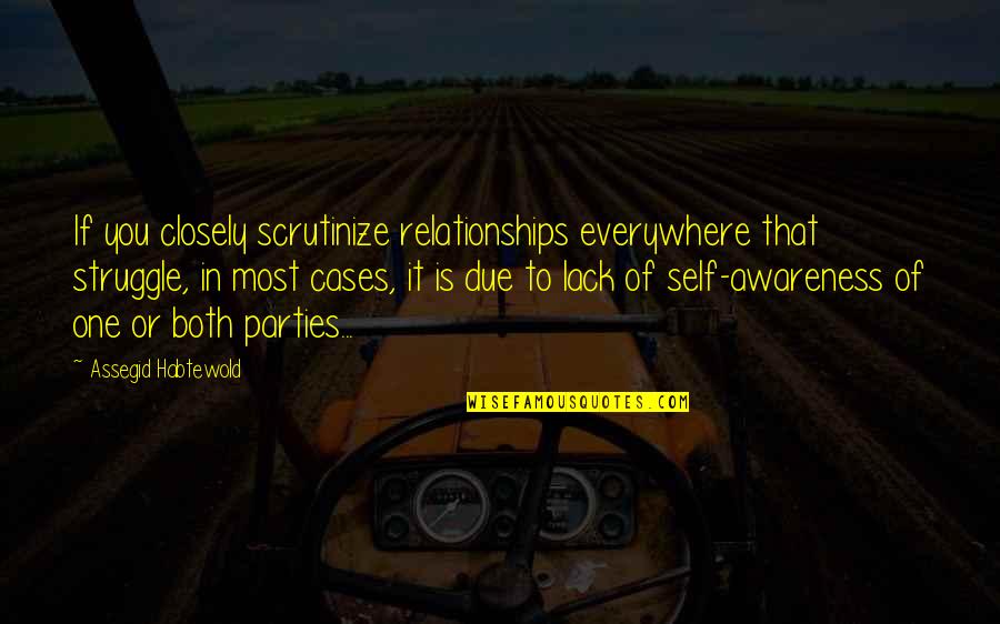 Unpleasantness Quotes By Assegid Habtewold: If you closely scrutinize relationships everywhere that struggle,