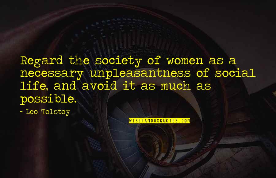 Unpleasantness Quotes By Leo Tolstoy: Regard the society of women as a necessary