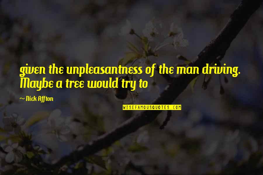 Unpleasantness Quotes By Nick Affton: given the unpleasantness of the man driving. Maybe