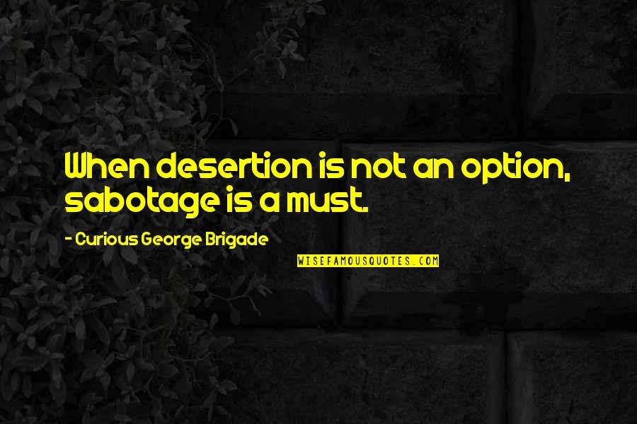 Unpleased Face Quotes By Curious George Brigade: When desertion is not an option, sabotage is Unpleased Face Quotes By Curious George Brigade: When desertion is not an option, sabotage is