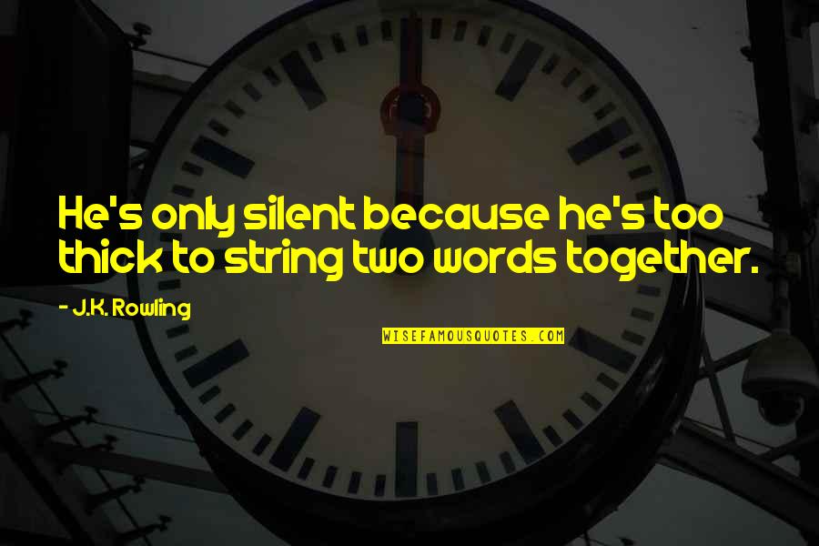 Unpleased Face Quotes By J.K. Rowling: He's only silent because he's too thick to