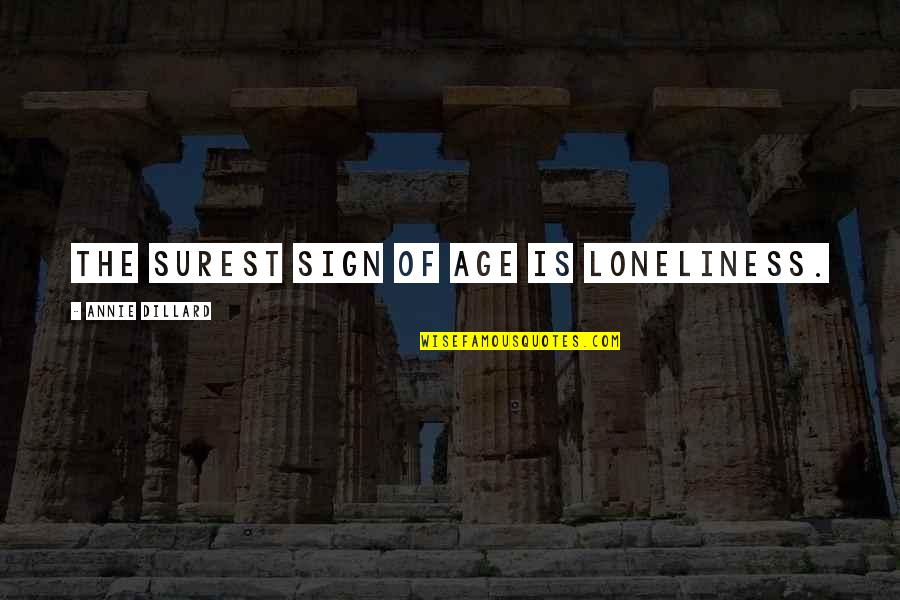 Unpleased Quotes By Annie Dillard: The surest sign of age is loneliness. Unpleased Quotes By Annie Dillard: The surest sign of age is loneliness.