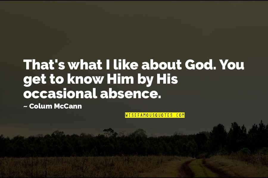 Unpleased Quotes By Colum McCann: That's what I like about God. You get