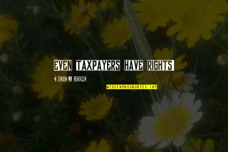 Unpleasurable Quotes By Beric J. Croome: Even taxpayers have rights!