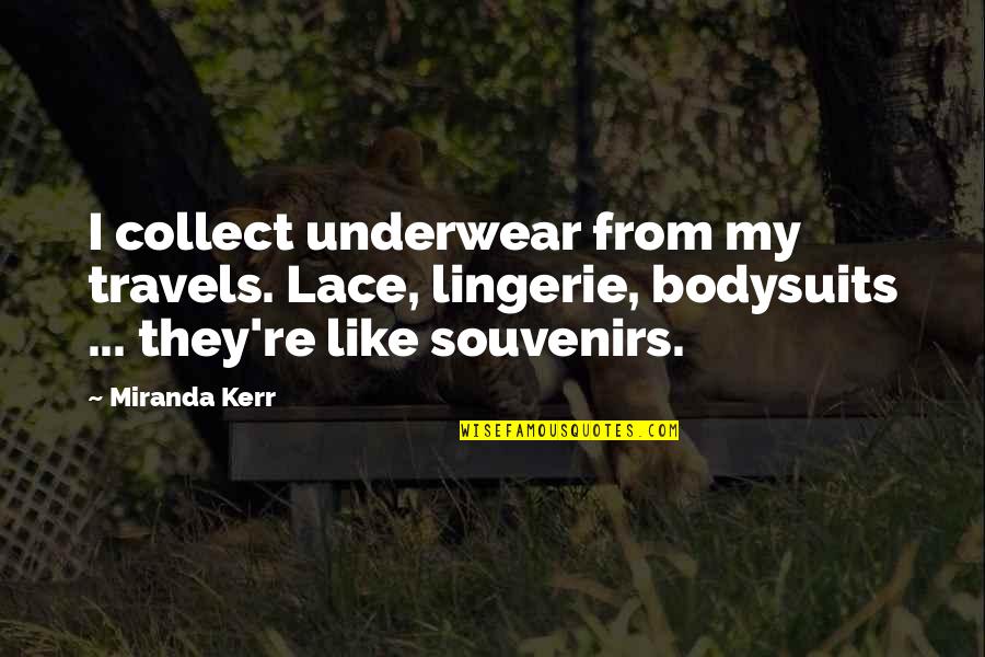 Unpleasurable Quotes By Miranda Kerr: I collect underwear from my travels. Lace, lingerie,