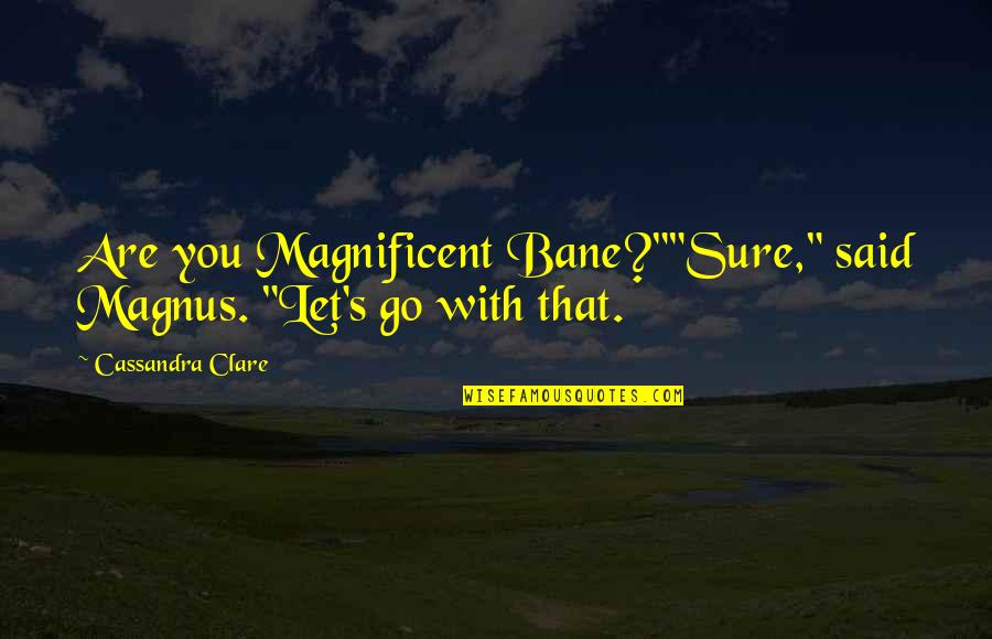 Unpleasure Synonym Quotes By Cassandra Clare: Are you Magnificent Bane?""Sure," said Magnus. "Let's go