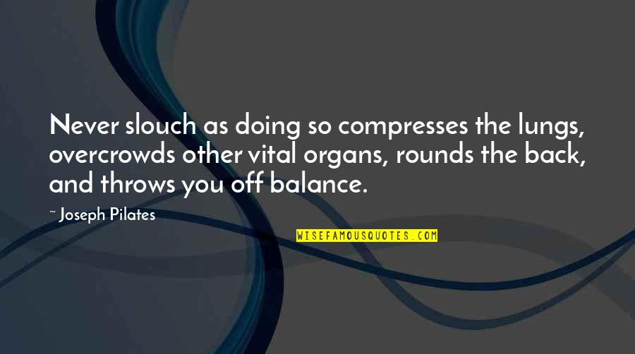 Unpledged Asset Quotes By Joseph Pilates: Never slouch as doing so compresses the lungs, Unpledged Asset Quotes By Joseph Pilates: Never slouch as doing so compresses the lungs,