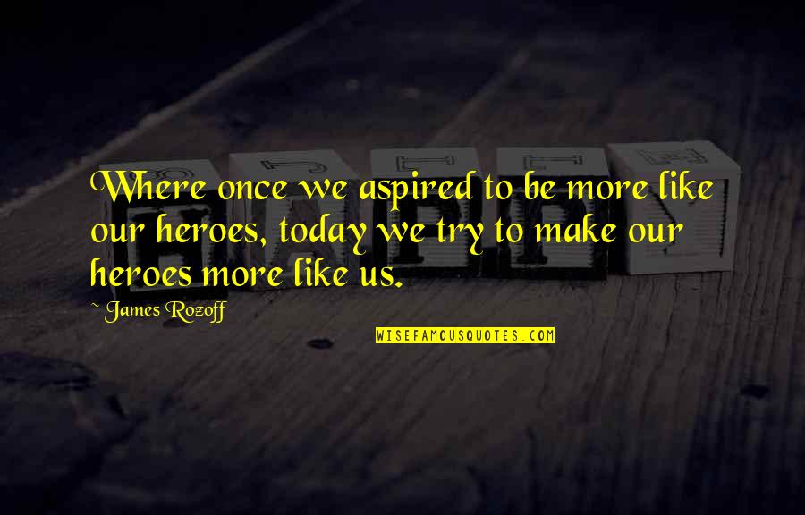 Unpledged Quotes By James Rozoff: Where once we aspired to be more like