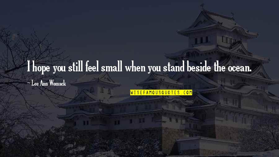 Unplowed Quotes By Lee Ann Womack: I hope you still feel small when you