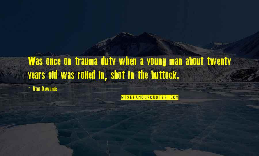 Unplucked Chicken Quotes By Atul Gawande: Was once on trauma duty when a young