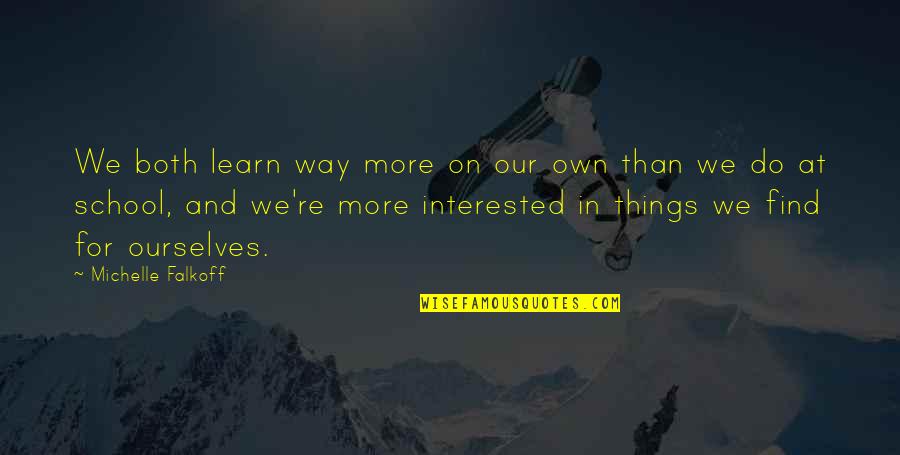 Unplucked Eyebrows Quotes By Michelle Falkoff: We both learn way more on our own Unplucked Eyebrows Quotes By Michelle Falkoff: We both learn way more on our own