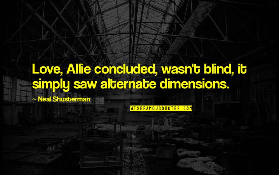 Unplucked Eyebrows Quotes By Neal Shusterman: Love, Allie concluded, wasn't blind, it simply saw Unplucked Eyebrows Quotes By Neal Shusterman: Love, Allie concluded, wasn't blind, it simply saw