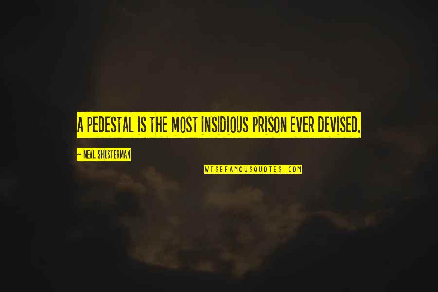 Unplucked Eyebrows Quotes By Neal Shusterman: A pedestal is the most insidious prison ever Unplucked Eyebrows Quotes By Neal Shusterman: A pedestal is the most insidious prison ever