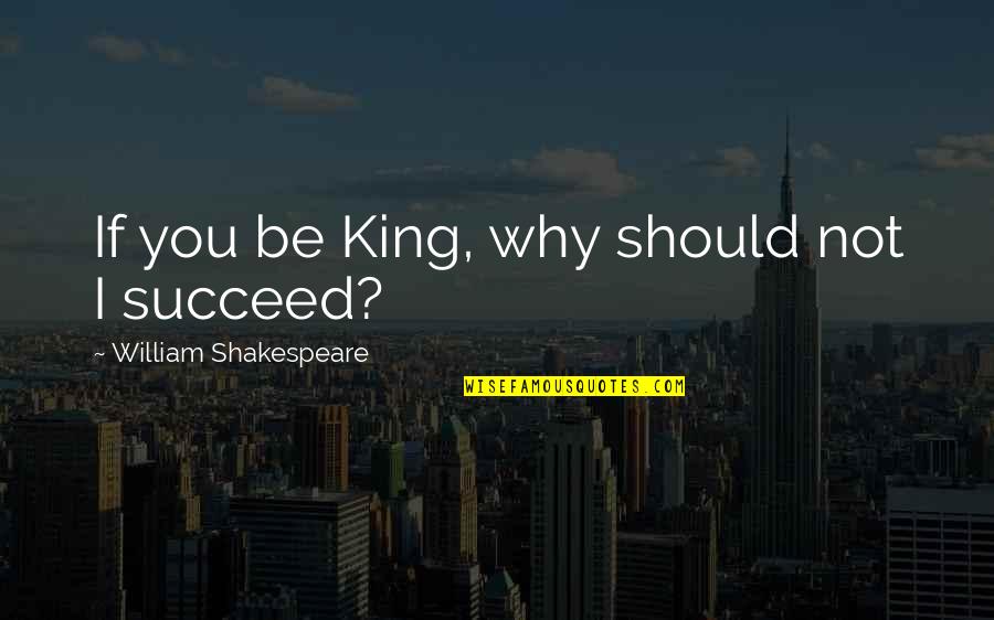 Unplug By Anne Lamott Quotes By William Shakespeare: If you be King, why should not I