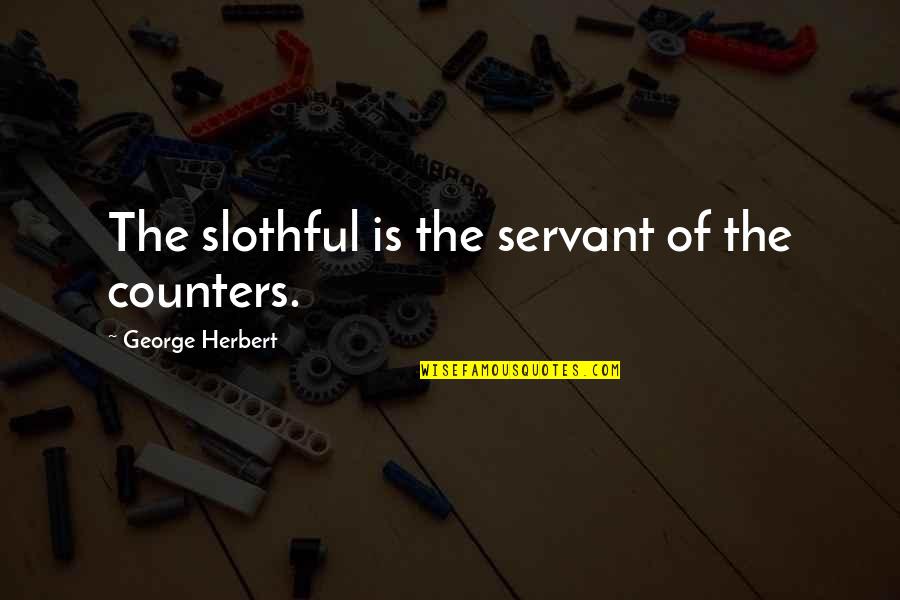 Unpluggable Quotes By George Herbert: The slothful is the servant of the counters.