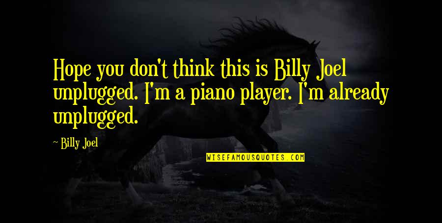 Unplugged Quotes By Billy Joel: Hope you don't think this is Billy Joel