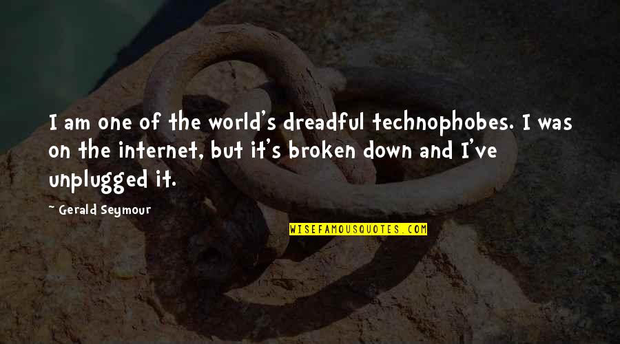 Unplugged Quotes By Gerald Seymour: I am one of the world's dreadful technophobes.