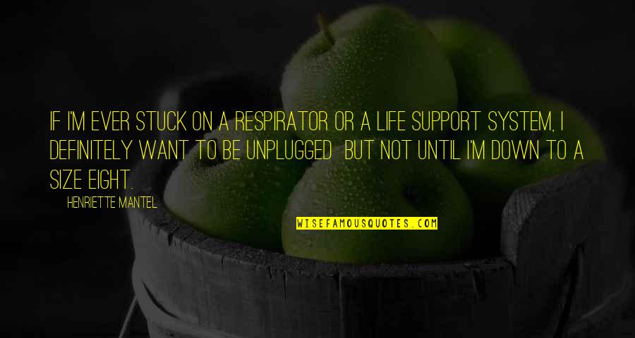 Unplugged Quotes By Henriette Mantel: If I'm ever stuck on a respirator or