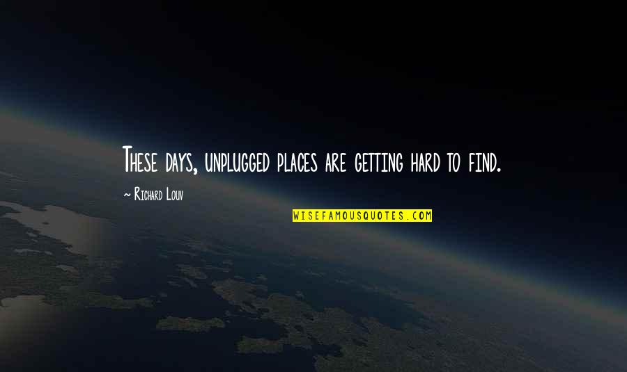 Unplugged Quotes By Richard Louv: These days, unplugged places are getting hard to