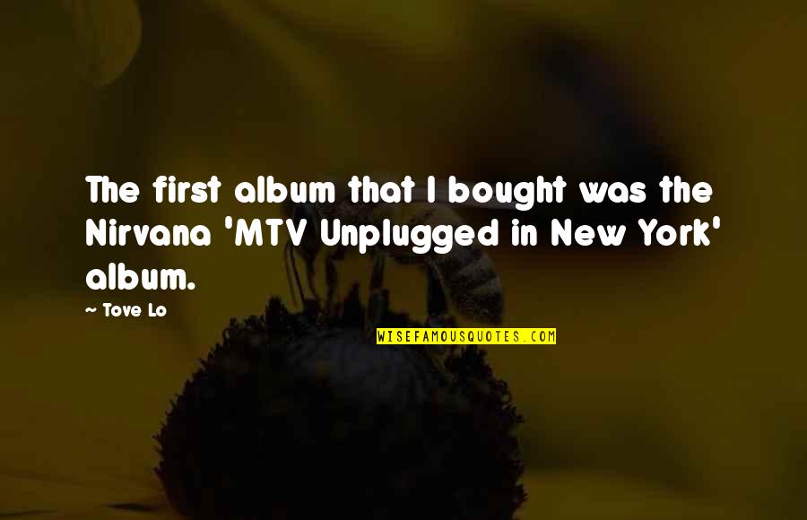 Unplugged Quotes By Tove Lo: The first album that I bought was the