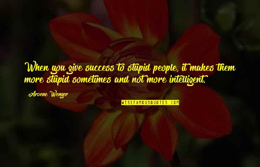 Unplugging From The World Quotes By Arsene Wenger: When you give success to stupid people, it