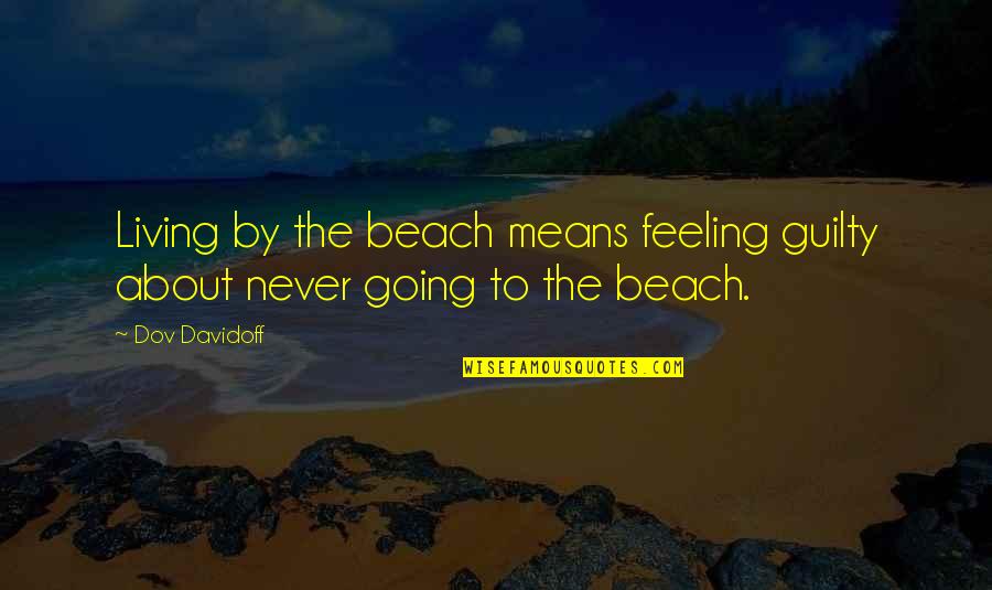 Unplumes Quotes By Dov Davidoff: Living by the beach means feeling guilty about