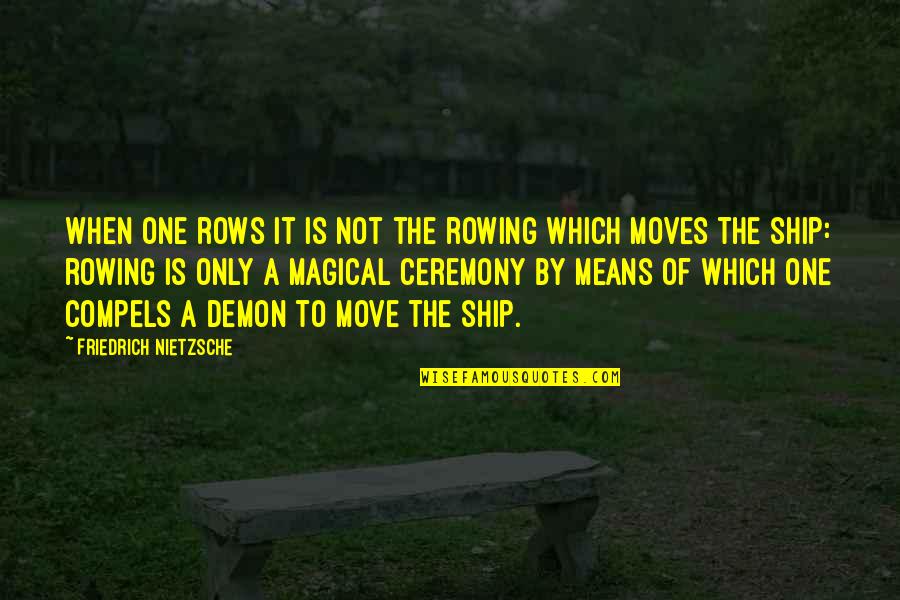 Unplummeted Quotes By Friedrich Nietzsche: When one rows it is not the rowing